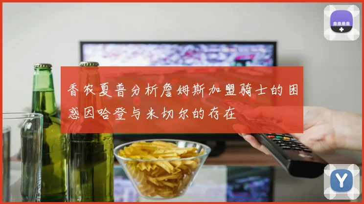 香农夏普分析詹姆斯加盟骑士的困惑因哈登与米切尔的存在